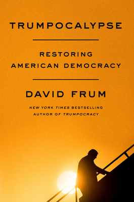 Trumpocalypse: Restoring American Democracy by David Frum