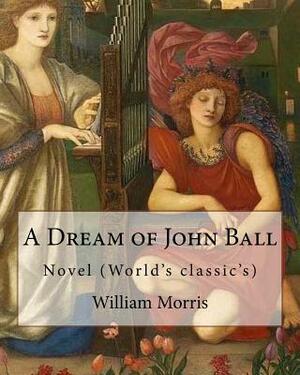 A Dream of John Ball . By: William Morris, illustrated By: Edward Burne-Jones: Novel (World's classic's) by William Morris, Edward Burne-Jones