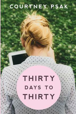 Thirty Days to Thirty by Courtney Psak