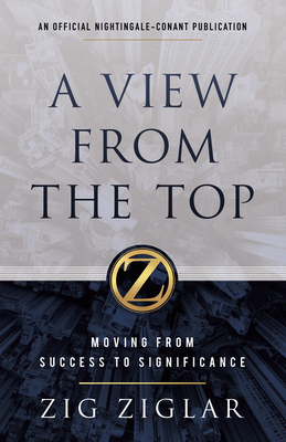 A View from the Top: Moving from Success to Significance by Zig Ziglar