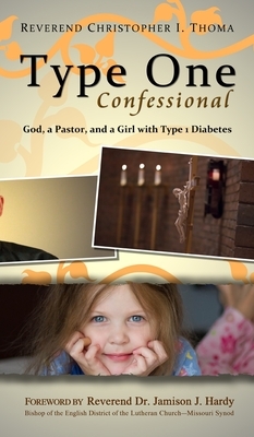 Type One Confessional: God, a Pastor, and a Girl with Type 1 Diabetes by Christopher Ian Thoma