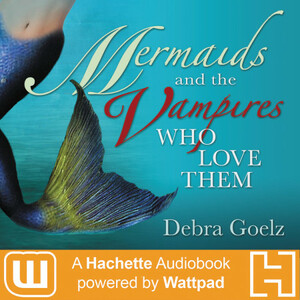 Mermaids and the Vampires Who Love Them by Debra Goelz