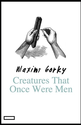 Creatures That Once Were Men annotated by Maxim Gorky