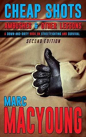 Cheap Shots, Ambushes, and Other Lessons: A down and dirty book on streetfighting and survival by Marc MacYoung, Marc MacYoung