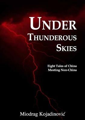 Under Thunderous Skies: Eight Tales of China Meeting Non-China by Miodrag Kojadinović