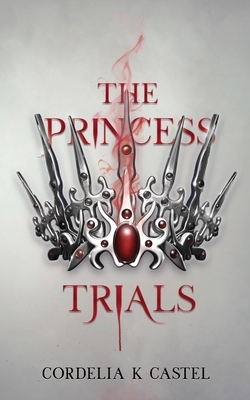 The Princess Trials by Cordelia Castel