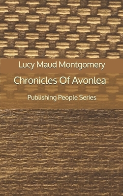 Chronicles Of Avonlea - Publishing People Series by L.M. Montgomery