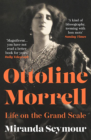 Ottoline Morrell: Life on the Grand Scale by Miranda Seymour