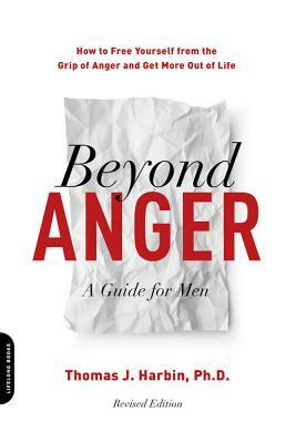 Beyond Anger: A Guide for Men: How to Free Yourself from the Grip of Anger and Get More Out of Life by Thomas J. Harbin