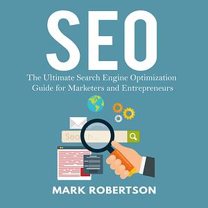 Seo: The Ultimate Search Engine Optimization Guide for Marketers and Entrepreneurs by Mark Robertson