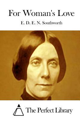 For Woman's Love by E.D.E.N. Southworth