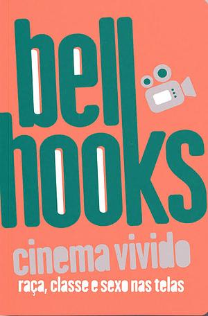 Cinema vivido: raça, classe e sexo nas telas by bell hooks