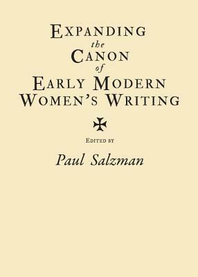 Expanding The Canon Of Early Modern Womens Writing by Paul Salzman