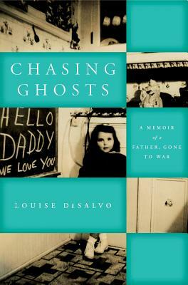Chasing Ghosts: A Memoir of a Father, Gone to War by Louise DeSalvo