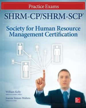 Shrm-Cp/Shrm-Scp Certification Practice Exams by Joanne Simon-Walters, William D. Kelly