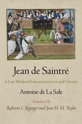 Jean de Saintré: A Late Medieval Education in Love and Chivalry by Antoine de La Sale