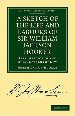 A Sketch of the Life and Labours of Sir William Jackson Hooker, K.H., D.C.L. Oxon., F.R.S., F.L.S., Etc.: Late Director of the Royal Gardens of Kew by Joseph Dalton Hooker