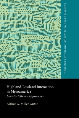 Highland-Lowland Interaction in Mesoamerica: Interdisciplinary Approaches by 