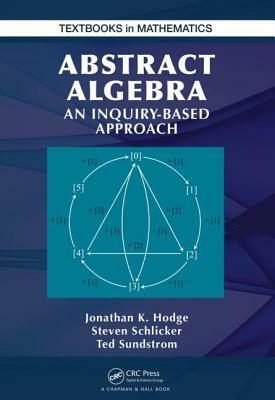 Abstract Algebra: An Inquiry Based Approach by Jonathan K. Hodge, Ted Sundstrom, Steven Schlicker