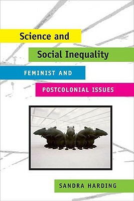 Science and Social Inequality: Feminist and Postcolonial Issues by Sandra Harding