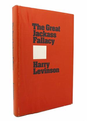 The Great Jackass Fallacy: , by Harry Levinson