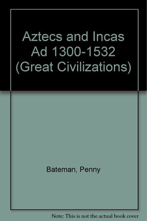 Aztecs and Incas: Ad 1300-1532 by Penny Bateman