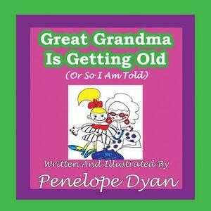 Great Grandma Is Getting Old (or So I Am Told) by Penelope Dyan