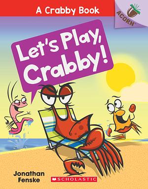 Let's Play, Crabby! by Jonathan Fenske, Jonathan Fenske