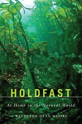 Holdfast: At Home in the Natural World by Kathleen Dean Moore