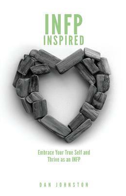 INFP Inspired: Embrace your true self and Thrive as an INFP by Dan Johnston