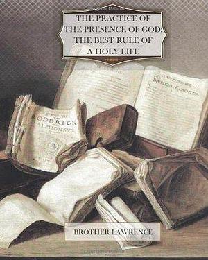 The Practice of the Presence of God The Best Rule of Holy Life by Brother Lawrence, Brother Lawrence