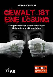 Gewalt ist eine Lösung: Morgens Polizist, abends Hooligan - mein geheimes Doppelleben by Stefan Schubert