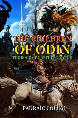 THE CHILDREN OF ODIN THE BOOK OF NORTHERN MYTHS BY PADRAIC COLUM ( Annotated Illustrations ): Classic Edition Annotated Illustrations by Padraic Colum