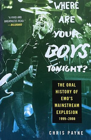 Where Are Your Boys Tonight?: The Oral History of Emo's Mainstream Explosion 1999-2008 by Chris Payne