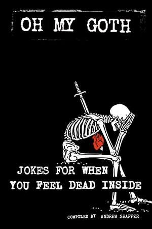 Oh My Goth: Jokes for When You Feel Dead Inside by Andrew Shaffer