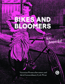 Bikes and Bloomers: Victorian Women Inventors and their Extraordinary Cycle Wear by Kat Jungnickel