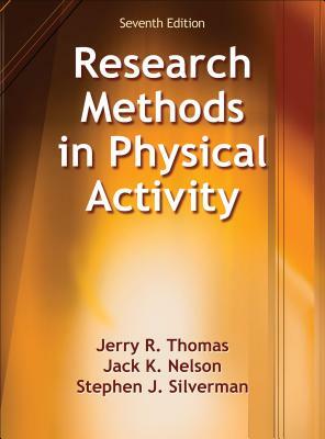 Research Methods in Physical Activity by Stephen J. Silverman, Jack K. Nelson, Jerry R. Thomas