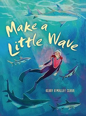 Make a Little Wave by Kerry O'Malley Cerra