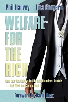 Welfare for the Rich: How Your Tax Dollars End Up in Millionaires' Pockets--And What You Can Do about It by Lisa Conyers, Phil Harvey
