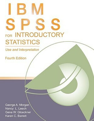 IBM SPSS for Introductory Statistics: Use and Interpretation by Nancy Leech, George A. Morgan, Gene W. Gloeckner, Karen Barrett
