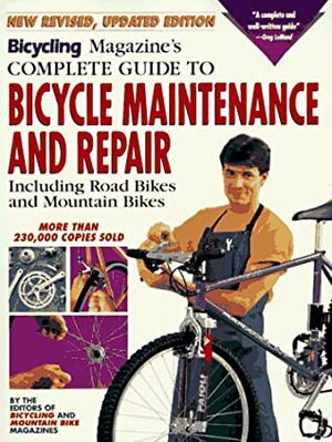 Bicycling Magazine's Complete Guide to Bicycle Maintenance and Repair: Including Road Bikes and Mountain Bikes by Bicycling Magazine