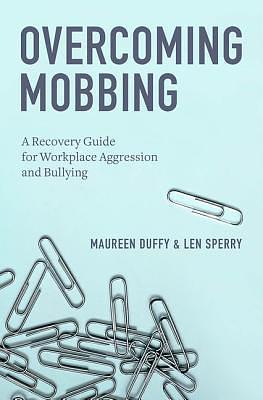 Overcoming Mobbing A Recovery Guide for Workplace Aggression and Bullying by Maureen P. Duffy, Maureen P. Duffy, Len Sperry