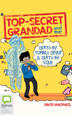 Top Secret Grandad and Me: Death by Tumble Dryer & Death by Soup by David MacPhail