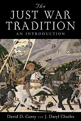 The Just War Tradition: An Introduction by J. Daryl Charles, David D. Corey