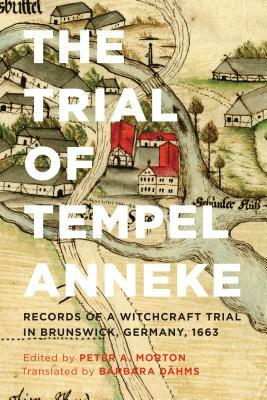 The Trial of Tempel Anneke: Records of a Witchcraft Trial in Brunswick, Germany, 1663, Second Edition by 