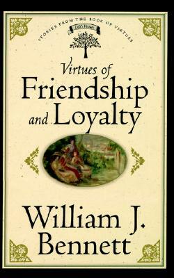 Virtues of Friendship and Loyalty by William J. Bennett