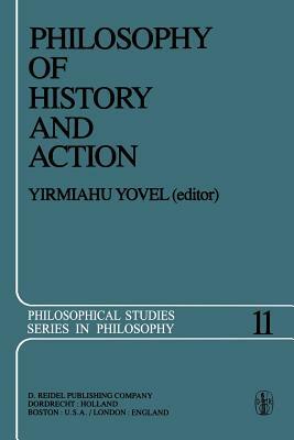 Philosophy of History and Action: Papers Presented at the First Jerusalem Philosophical Encounter December 1974 by 