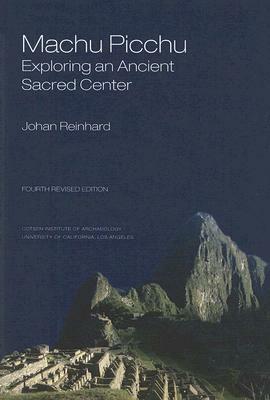 Machu Picchu: Exploring an Ancient Sacred Center by Johan Reinhard