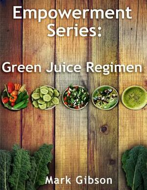 The Green Juice Regimen by Mark Gibson