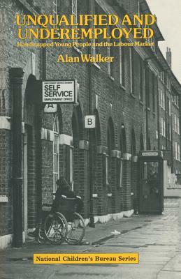 Unqualified and Underemployed: Handicapped Young People and the Labour Market by Alan Walker